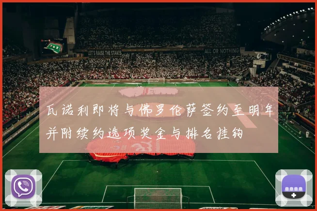 瓦诺利即将与佛罗伦萨签约至明年并附续约选项奖金与排名挂钩