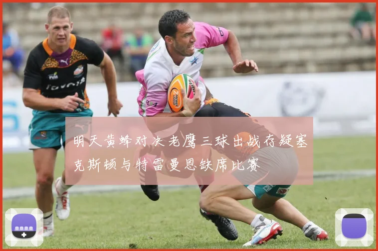 明天黄蜂对决老鹰三球出战存疑塞克斯顿与特雷曼恩缺席比赛