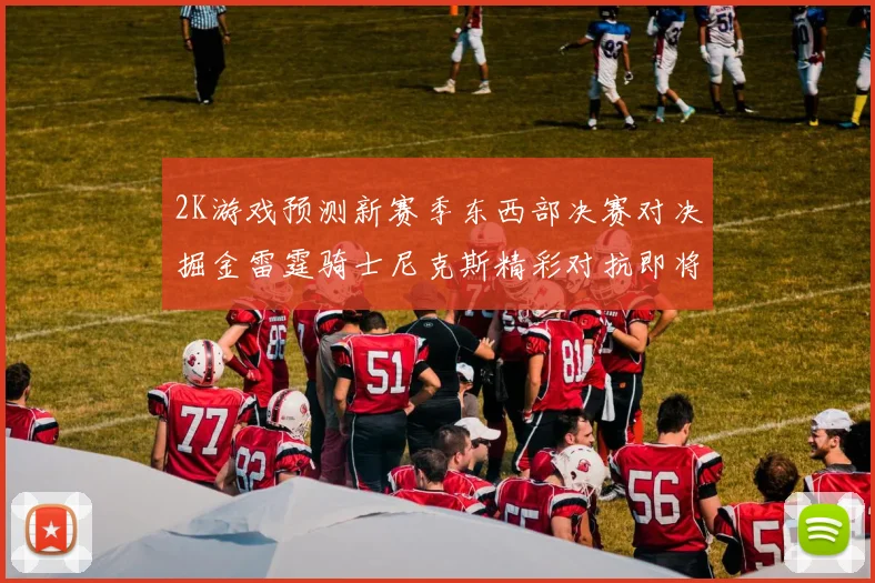 2K游戏预测新赛季东西部决赛对决掘金雷霆骑士尼克斯精彩对抗即将上演