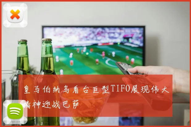 皇马伯纳乌看台巨型TIFO展现伟大精神迎战巴萨